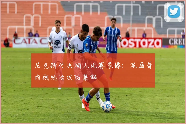 尼克斯对决湖人比赛录像：浓眉哥内线统治攻防集锦