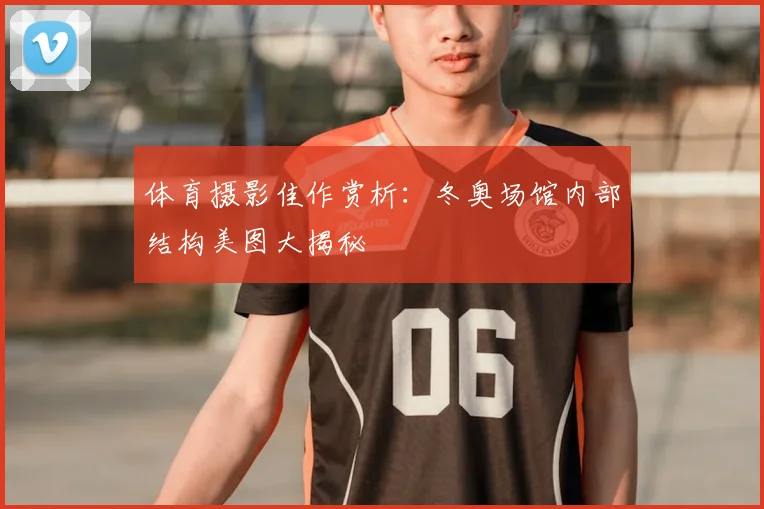 体育摄影佳作赏析：冬奥场馆内部结构美图大揭秘